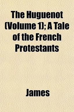 The Huguenot; a Tale of the French Protestants