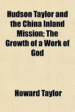 Hudson Taylor and the China Inland Mission; the Growth of a Work of God