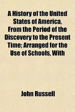 A History of the United States of America, from the Period of the Discovery to the Present Time; Arranged for the Use of Schools, With