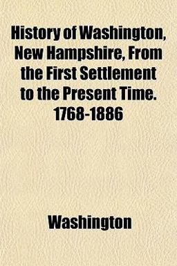History of Washington, New Hampshire, from the First Settlement to the Present Time 1768-1886