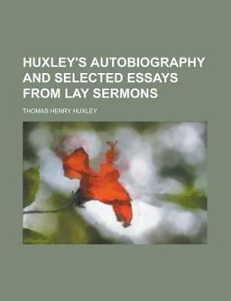 Huxley's Autobiography and Selected Essays from Lay Sermons