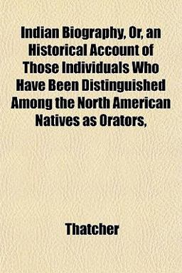 Indian Biography, or, an Historical Account of Those Individuals Who Have Been Distinguished among the North American Natives As Orators