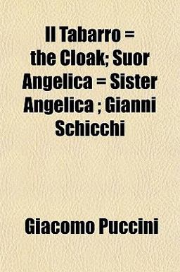 Il Tabarro = the Cloak; Suor Angelica = Sister Angelica; Gianni Schicchi