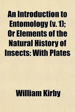 An Introduction to Entomology; or Elements of the Natural History of Insects