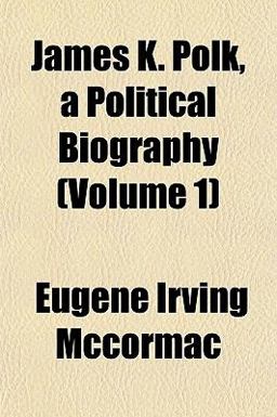 James K Polk, a Political Biography