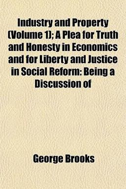 Industry and Property; a Plea for Truth and Honesty in Economics and for Liberty and Justice in Social Reform