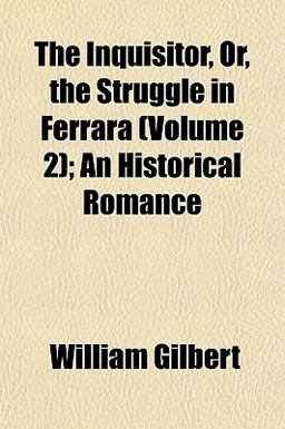 The Inquisitor, or, the Struggle in Ferrara; an Historical Romance