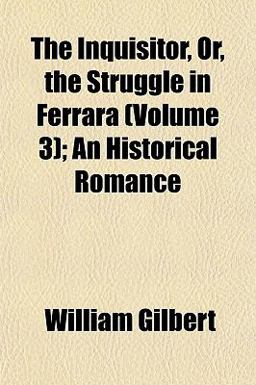 The Inquisitor, or, the Struggle in Ferrara; an Historical Romance