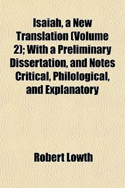 Isaiah, a New Translation; with a Preliminary Dissertation, and Notes Critical, Philological, and Explanatory