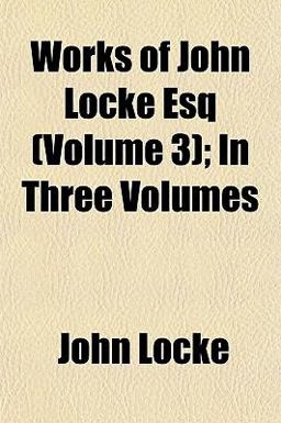Works of John Locke Esq; in Three