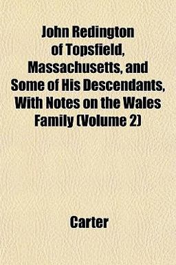 John Redington of Topsfield, Massachusetts, and Some of His Descendants, with Notes on the Wales Family