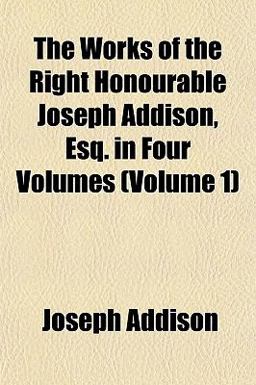 The Works of the Right Honourable Joseph Addison, Esq In