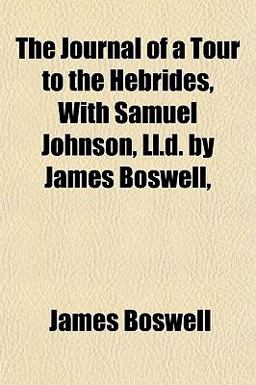The Journal of a Tour to the Hebrides, with Samuel Johnson, Ll D by James Boswell
