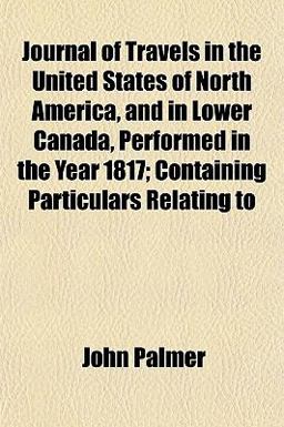 Journal of Travels in the United States of North America, and in Lower Canada, Performed in the Year 1817; Containing Particulars Relating To