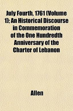 July Fourth, 1761; an Historical Discourse in Commemoration of the One Hundredth Anniversary of the Charter of Lebanon