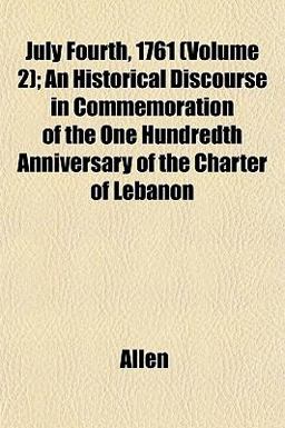 July Fourth, 1761; an Historical Discourse in Commemoration of the One Hundredth Anniversary of the Charter of Lebanon