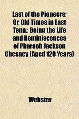 Last of the Pioneers; or, Old Times in East Tenn; Being the Life and Reminiscences of Pharaoh Jackson Chesney