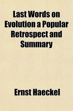 Last Words on Evolution a Popular Retrospect and Summary Last Words on Evolution a Popular Retrospect and Summary