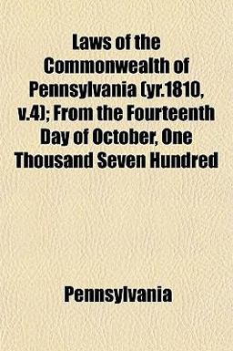 Laws of the Commonwealth of Pennsylvania; from the Fourteenth Day of October, One Thousand Seven Hundred