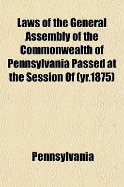 Laws of the General Assembly of the Commonwealth of Pennsylvania Passed at the Session Of