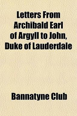 Letters from Archibald Earl of Argyll to John, Duke of Lauderdale