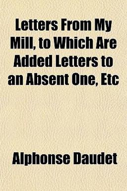 Letters from My Mill, to Which Are Added Letters to an Absent One, Etc