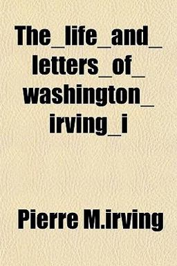The Life and Letters of Washington Irving