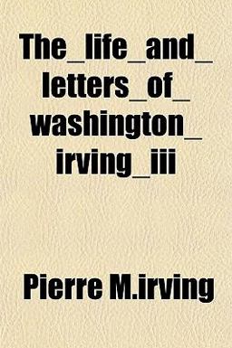 The Life and Letters of Washington Irving
