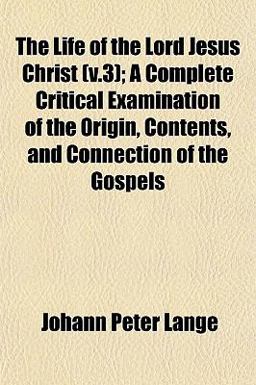 The Life of the Lord Jesus Christ; a Complete Critical Examination of the Origin, Contents, and Connection of the Gospels