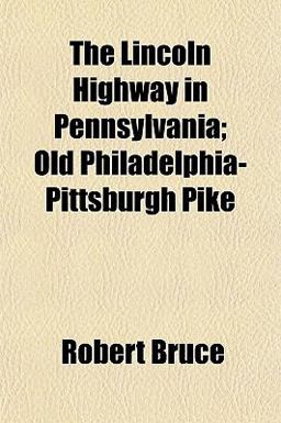 The Lincoln Highway in Pennsylvania; Old Philadelphia-Pittsburgh Pike The Lincoln Highway in Pennsylvania; Old Philadelphia-Pittsburgh Pike