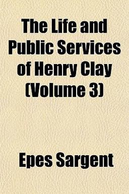 The Life and Public Services of Henry Clay