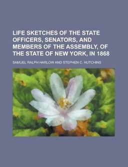 Life Sketches of the State Officers, Senators, and Members of the Assembly, of the State of New York, In 1868