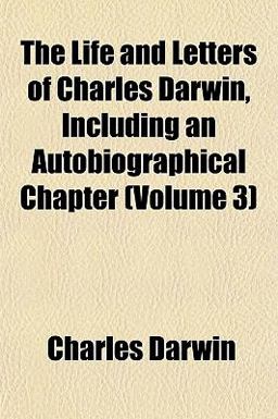 The Life and Letters of Charles Darwin, Including an Autobiographical Chapter The Life and Letters of Charles Darwin, Including an Autobiographical Chapter