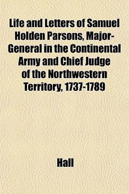 Life and Letters of Samuel Holden Parsons, Major-General in the Continental Army and Chief Judge of the Northwestern Territory, 1737-1789