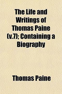 The Life and Writings of Thomas Paine; Containing a Biography