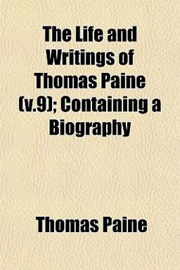 The Life and Writings of Thomas Paine; Containing a Biography