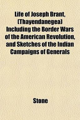 Life of Joseph Brant, Including the Border Wars of the American Revolution, and Sketches of the Indian Campaigns of Generals
