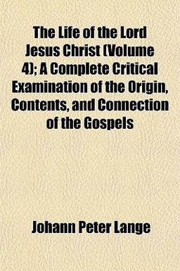 The Life of the Lord Jesus Christ; a Complete Critical Examination of the Origin, Contents, and Connection of the Gospels