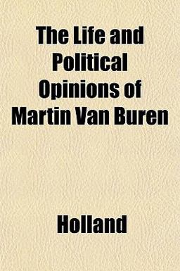The Life and Political Opinions of Martin Van Buren