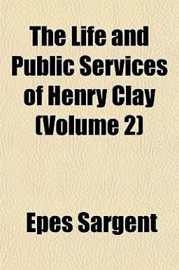 The Life and Public Services of Henry Clay