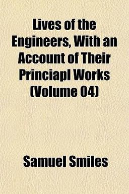 Lives of the Engineers, with an Account of Their Princiapl Works