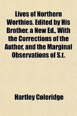 Lives of Northern Worthies Edited by His Brother a New Ed , with the Corrections of the Author, and the Marginal Observations of S T