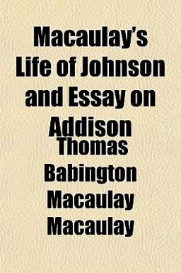 Macaulay's Life of Johnson and Essay on Addison