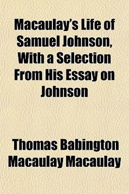 Macaulay's Life of Samuel Johnson, with a Selection from His Essay on Johnson