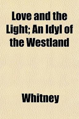 Love and the Light; an Idyl of the Westland
