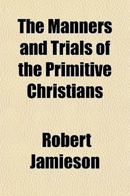 The Manners and Trials of the Primitive Christians