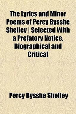 The Lyrics and Minor Poems of Percy Bysshe Shelley
