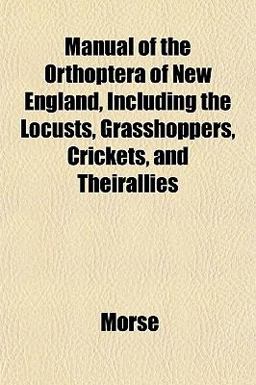 Manual of the Orthoptera of New England, Including the Locusts, Grasshoppers, Crickets, and Theirallies