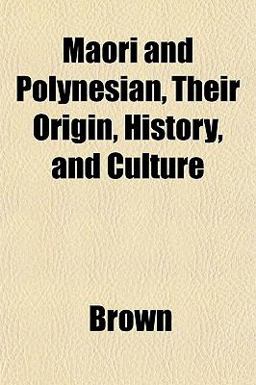 Maori and Polynesian, Their Origin, History, and Culture