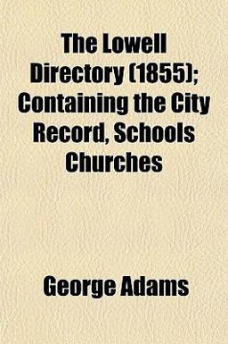 The Lowell Directory; Containing the City Record, Schools Churches